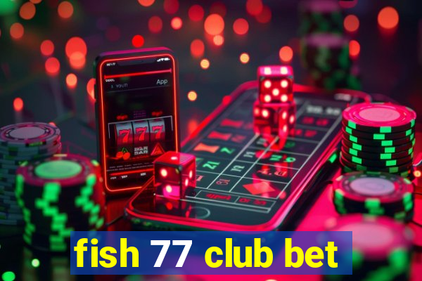 fish 77 club bet